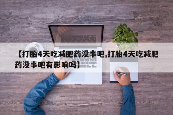 网上米非米索在线购买【打胎4天吃减肥药没事吧,打胎4天吃减肥药没事吧有影响吗】