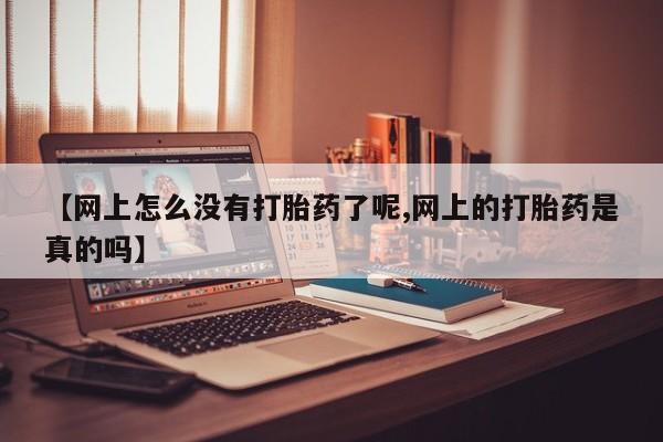 网上米非米索在线购买【网上怎么没有打胎药了呢,网上的打胎药是真的吗】