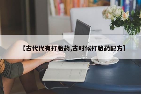 网上米非米索在线购买【古代代有打胎药,古时候打胎药配方】
