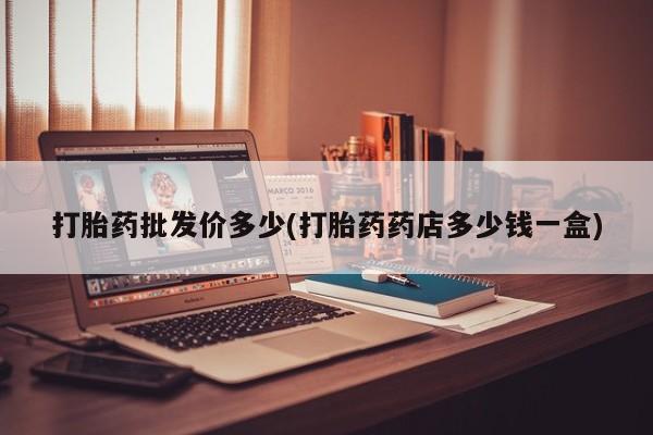 网上米非米索在线购买打胎药批发价多少(打胎药药店多少钱一盒)