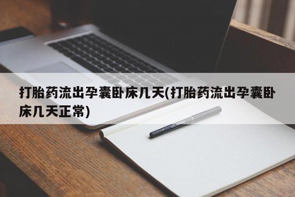 网上米非米索在线购买打胎药流出孕囊卧床几天(打胎药流出孕囊卧床几天正常)