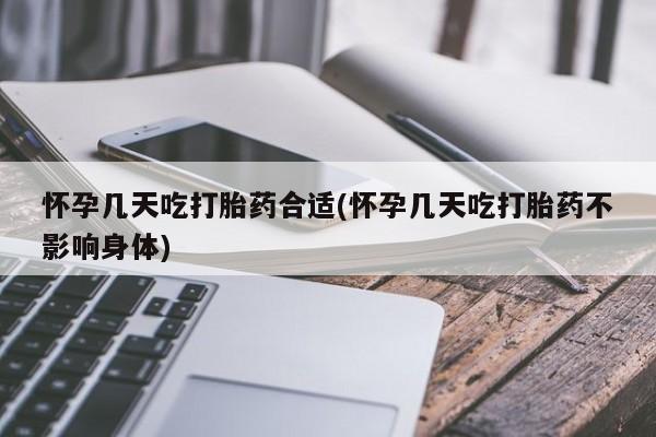 网上米非米索在线购买怀孕几天吃打胎药合适(怀孕几天吃打胎药不影响身体)