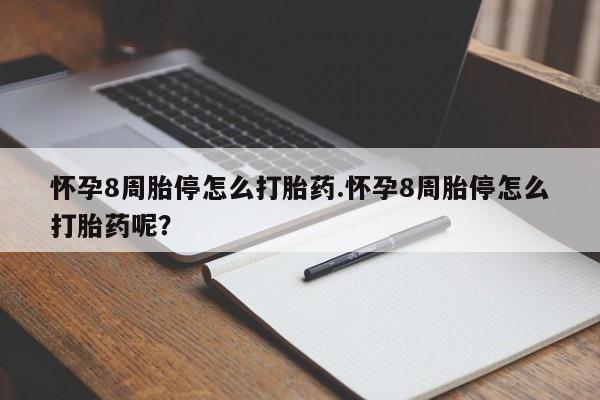 网上米非米索在线购买怀孕8周胎停怎么打胎药.怀孕8周胎停怎么打胎药呢？